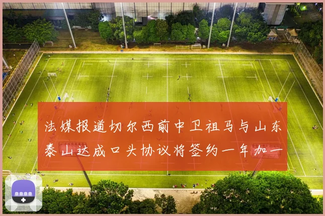 法媒报道切尔西前中卫祖马与山东泰山达成口头协议将签约一年加一年