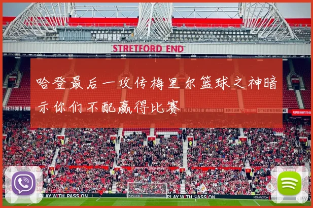 哈登最后一攻传梅里尔篮球之神暗示你们不配赢得比赛